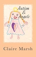 Autism and Angels: Having a child who has Downs Syndrome and Autism, I hope to share factual events to enlighten and enhance lives. With the help of ... healing of Reiki, and the therapy EFT. 1482055252 Book Cover
