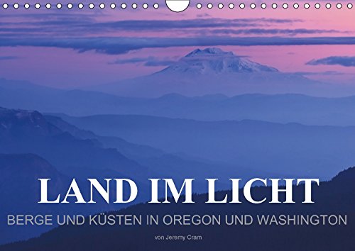 Land im Licht - Berge und Küsten in Oregon und Washington - von Jeremy Cram (Wandkalender 2018 DIN Land im Licht - Berge und Küsten in Oregon und Washington - von Jeremy Cram (Wandkalender 2018 DIN