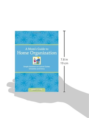 A Mom's Guide to Home Organization: Simple Solutions to Control Clutter, Schedules and Stress