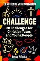 CHALLENGE. 30 CHALLENGES FOR CHRISTIAN TEENAGERS AND YOUNG PEOPLE: Devotional with Activities B0CPVK43W9 Book Cover