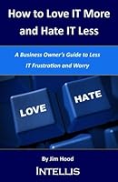 How to Love IT More and Hate IT Less: A Business Owner's Guide to Less IT Frustration and Worry 0692200843 Book Cover