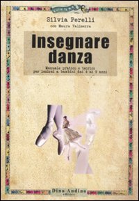 Insegnare danza. Manuale pratico e teorico per lezioni a bambini dai 4 a 9 ann