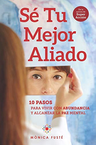 Sé Tu Mejor Aliado: 10 Pasos para vivir con abundancia y alcanzar la paz mental