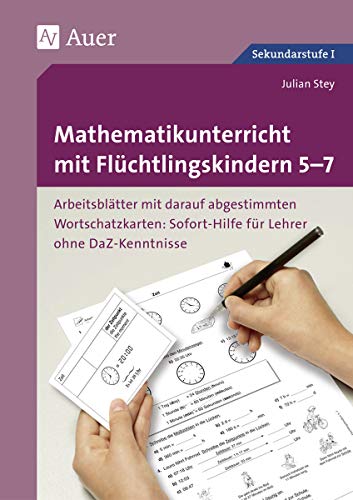 Mathematikunterricht mit Flüchtlingskindern 5-7: Arbeitsblätter mit darauf abgestimmten Wortschatz- karten Sofort-Hilfe für Lehrer ohne DaZ-Kenntniss ... (Unterricht mit DaZ-Schülern Sekundarstufe)