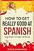 Spanish: How to Get Really Good at Spanish: Learn Spanish to Fluency and Beyond