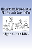 Living With Macular Degeneration: What Your Doctors Cannot Tell You 1468139843 Book Cover