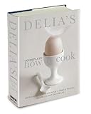 Delia's Complete How To Cook: Both a guide for beginners and a tried & tested recipe collection for life