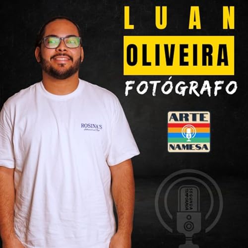 Podcast Arte NAMESA - LUAN OLIVEIRA - FOTÓGRAFO- EP.73