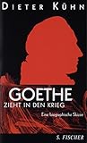 Goethe zieht in den Krieg: Eine biographische Skizze - Dieter Kühn