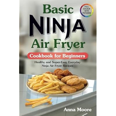 Basic Ninja Air Fryer Cookbook for Beginners: Healthy and Super-Easy Everyday Ninja Air Fryer Recipes.