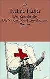 Der Zeitreisende. Die Visionen des Henry Dunant: Roman - Eveline Hasler