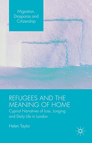 Refugees and the Meaning of Home: Cypriot Narratives of Loss, Longing and Daily Life in London (Migration, Diasporas and Citizenship)