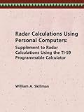  Radar Calculations Using Personal Computers: Supplement to Radar Calculations Using the Ti-59 Programmable Calculator (Radar Library) by William A. Skillman (1984-12-01)