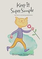 Keep It Super Simple: Tips from a Recovering Perfectionist 0994318804 Book Cover