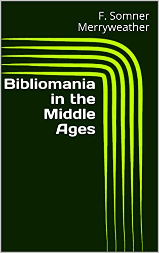 Bibliomania in the Middle Ages (English Edition) - Merryweather, F. Somner 