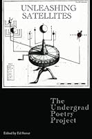 Unleashing Satellites: The Undergrad Poetry Project 1482780933 Book Cover