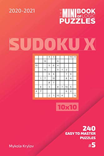 The Mini Book Of Logic Puzzles 2020-2021. Sudoku X 10x10 - 240 Easy To Master Puzzles. #5 (Sudoku X Puzzle Book 10x10)