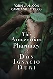 The Amazonian Pharmacy of Don Ignacio Duri