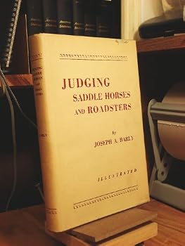 Judging saddle horses and roadsters;: A presentation of the principles upon which saddle and roadster horses have been and now are judged under the ... a horse show and correct riding attire