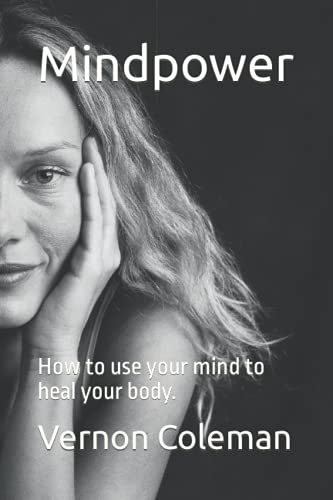 Mindpower: How To Use Your Mind To Heal Your Body.