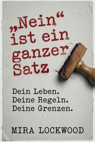 „Nein“ ist ein ganzer Satz: Dein Leben, Deine Regeln, Deine Grenzen – Der Guide, um Ausreden zu stoppen, Schuldgefühle loszuwerden und endlich selbstbestimmt Nein zu sagen. (German Edition)