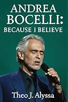 ANDREA BOCELLI: BECAUSE I BELIEVE: The Inspiring Journey of Andrea Bocelli: Music, Faith, and Triumph Over Adversity B0FTZDBV6N Book Cover