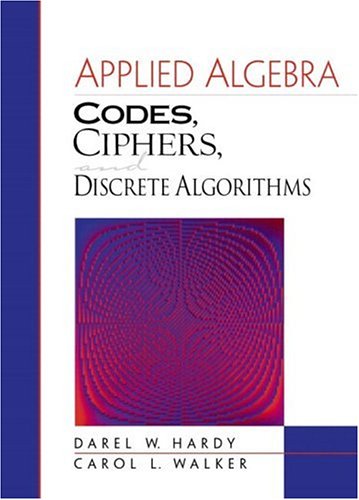 Applied Algebra: Codes, Ciphers, and Discrete Algorithms: Hardy, Darel ...
