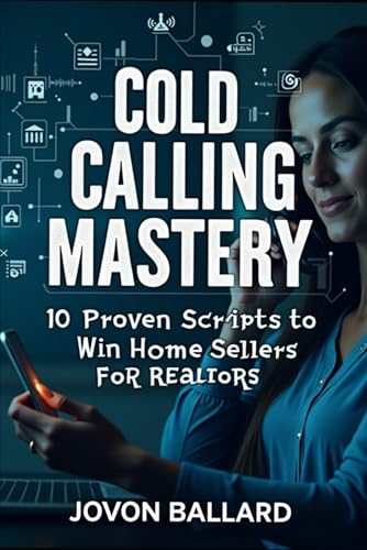 Cold Calling Mastery: 10 Proven Scripts to Win Home Sellers: The Ultimate Guide to Turning Cold Calls into Closed Deals!