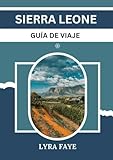 SIERRA LEONA GUÍA DE VIAJE: Descubra la tierra de majestuosas montañas, playas...