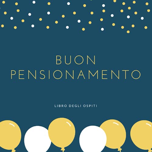 Buon Pensionamento Libro degli ospiti: Bigglietto Pensionamento Auguri, Regalo Pensione Donne e uomini, per scrivere le congratulazioni, Un Diaro ... per raccogliere auguri e foto degli ospit