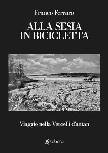 Alla Sesia in bicicletta: Viaggio nella Vercelli d'antan