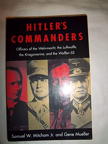 Hitler's Commanders: Officers of the Wehrmacht, the Luftwaffe, the Kriegsmarine, and the Waffen-SS