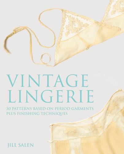 Vintage Lingerie: 30 Patterns Based on Period Garments Plus Finishing Techniques Hardcover – Bargain Price, February 14, 2012