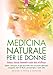 Medicina Naturale Per Le Donne. Trattare I Disturbi Femminili In Modo Dolce Ed Efficace - 3