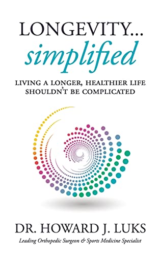 Longevity...Simplified: Living A Longer, Healthier Life Shouldn’T Be Complicated