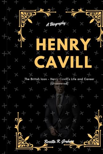 Henry Cavill {A Biography): The British Icon - Henry Cavill’s Life and Career (Uncovered)