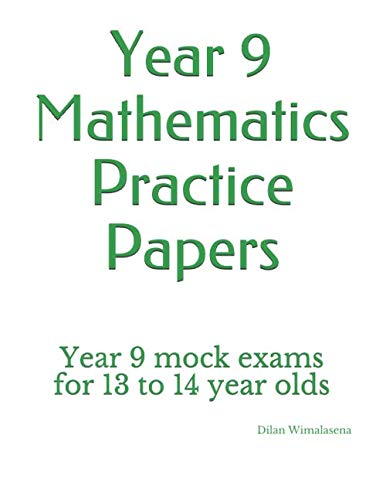 Year 9 Mathematics Practice Papers: Year 9 Mock Exams For 13 To 14 Year Olds