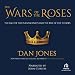 The Wars of the Roses: The Fall of the Plantagenets and the Rise of the Tudors
