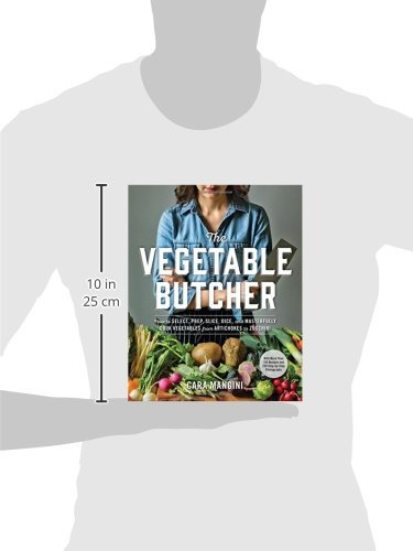 The Vegetable Butcher: How to Select, Prep, Slice