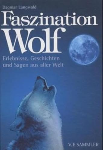 Faszination Wolf: Erlebnisse, Geschichten und Sagen aus aller Welt