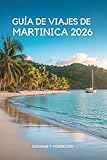GUÍA DE VIAJES DE MARTINICA 2026: “Un viaje lento por la isla a través de la naturaleza, el sabor y la vida cotidiana en el Caribe francés ”