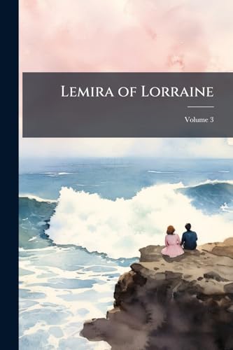 Lemira of Lorraine: A Romance..; Volume 3