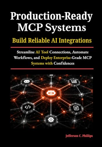 Production-Ready MCP Systems: Build Reliable AI Integrations: Streamline AI Tool Connections, Automate Workflows, and Deploy Enterprise-Grade MCP Systems with Confidences