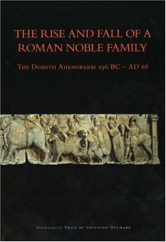 The Rise And Fall Of A Noble Roman Family: The Domitii Ahenobarbi 196 BC-AD 68 (University of Southern Denmark Studies in History and Social Sciences)