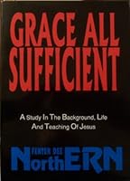 Grace all sufficient: A study in the background, life and teaching of Jesus B0006QZ97M Book Cover
