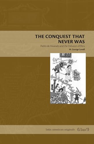 The Conquest That Never Was: Pedro de Alvarado and the Delusion of Peru (Latin American Originals)