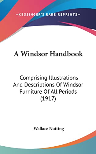 A Windsor Handbook: Comprising Illustrations And Descriptions Of Windsor Furniture