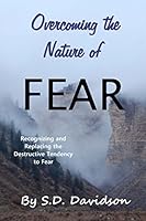 Overcoming the Nature of Fear: : Recognizing and Replacing the Destructive Tendency to Fear 1482602148 Book Cover