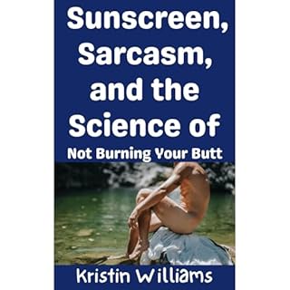 Sunscreen, Sarcasm, and the Science of Not Burning Your Butt Audiobook By Kristin Williams cover art