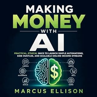Making Money With AI: Practical, Ethical Ways to Launch Simple Automations, Side Hustles, and Scalable Online Income Streams 